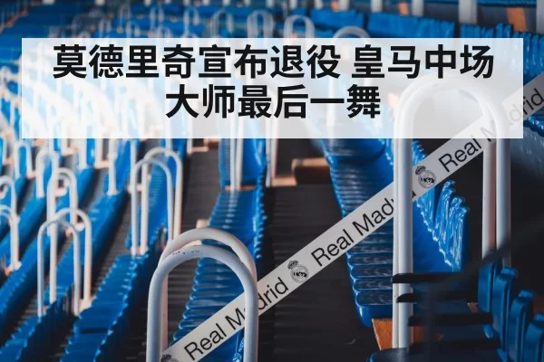 莫德里奇宣布退役 皇马中场大师最后一舞