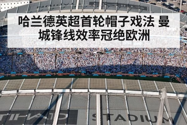 哈兰德英超首轮帽子戏法 曼城锋线效率冠绝欧洲
